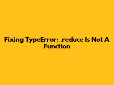 Fixing TypeError: .reduce Is Not A Function