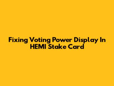 Fixing Voting Power Display In HEMI Stake Card