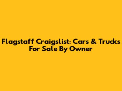 Flagstaff Craigslist: Cars & Trucks For Sale By Owner