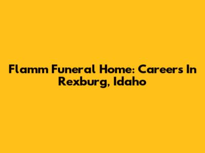 Flamm Funeral Home: Careers In Rexburg, Idaho