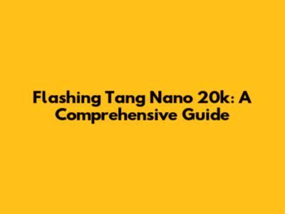 Flashing Tang Nano 20k: A Comprehensive Guide