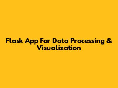 Flask App For Data Processing & Visualization