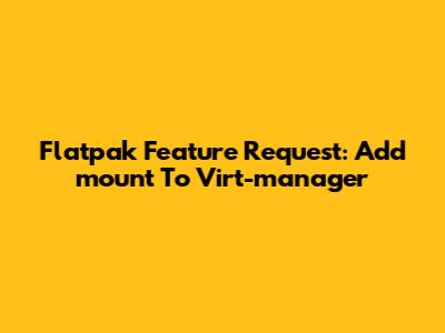 Flatpak Feature Request: Add 'mount' To Virt-manager