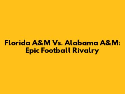 Florida A&M Vs. Alabama A&M: Epic Football Rivalry