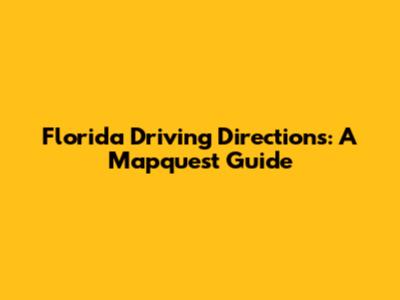 Florida Driving Directions: A Mapquest Guide