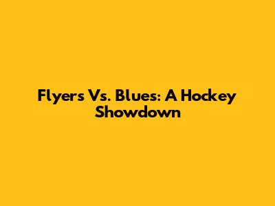 Flyers Vs. Blues: A Hockey Showdown