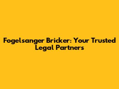 Fogelsanger Bricker: Your Trusted Legal Partners