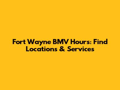 Fort Wayne BMV Hours: Find Locations & Services