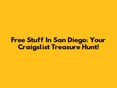 Free Stuff In San Diego: Your Craigslist Treasure Hunt!