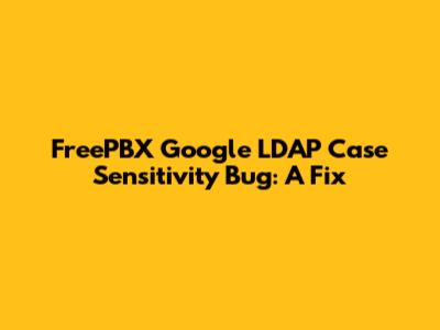 FreePBX Google LDAP Case Sensitivity Bug: A Fix
