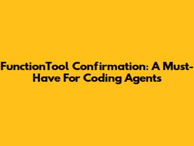 FunctionTool Confirmation: A Must-Have For Coding Agents