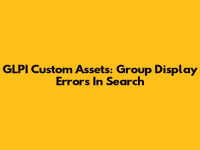 GLPI Custom Assets: Group Display Errors In Search