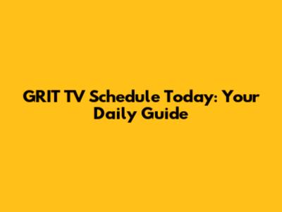 GRIT TV Schedule Today: Your Daily Guide