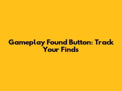 Gameplay Found Button: Track Your Finds