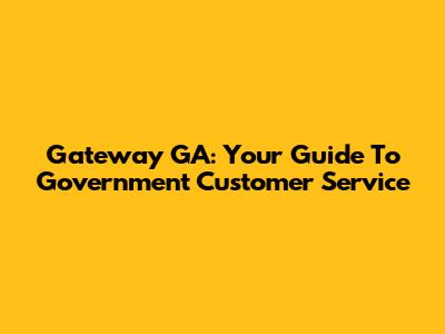 Gateway GA: Your Guide To Government Customer Service