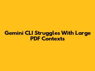 Gemini CLI Struggles With Large PDF Contexts