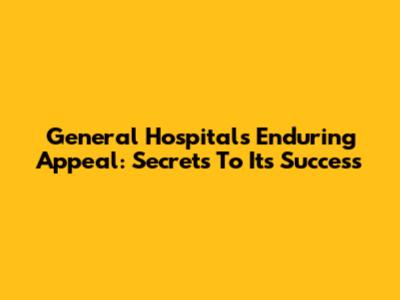 General Hospital's Enduring Appeal: Secrets To Its Success