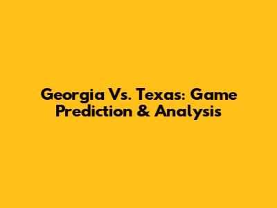 Georgia Vs. Texas: Game Prediction & Analysis