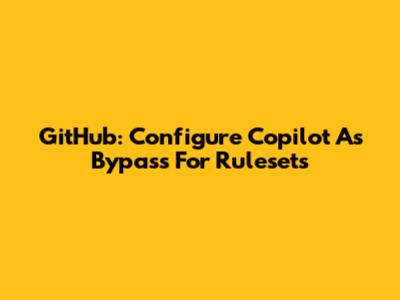 GitHub: Configure Copilot As Bypass For Rulesets