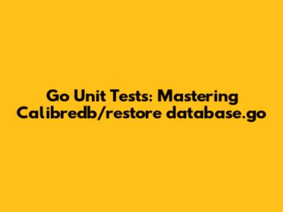 Go Unit Tests: Mastering Calibredb/restore_database.go