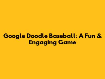 Google Doodle Baseball: A Fun & Engaging Game