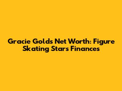 Gracie Gold's Net Worth: Figure Skating Star's Finances