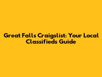 Great Falls Craigslist: Your Local Classifieds Guide