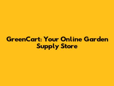 GreenCart: Your Online Garden Supply Store