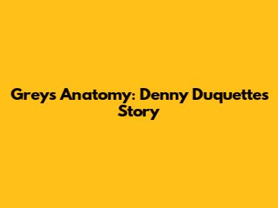 Grey's Anatomy: Denny Duquette's Story