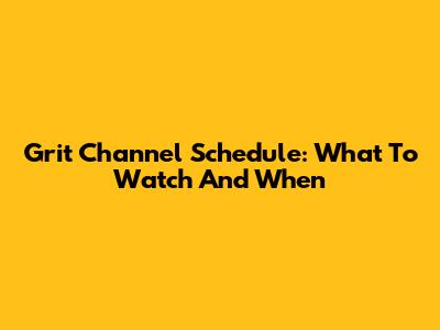 Grit Channel Schedule: What To Watch And When