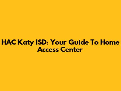 HAC Katy ISD: Your Guide To Home Access Center