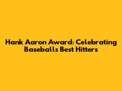Hank Aaron Award: Celebrating Baseball's Best Hitters