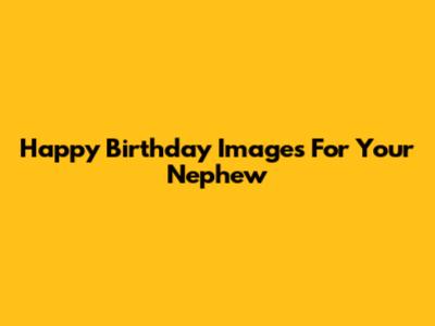 Happy Birthday Images For Your Nephew