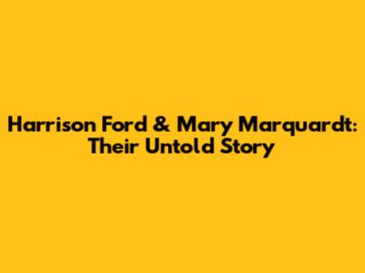Harrison Ford & Mary Marquardt: Their Untold Story