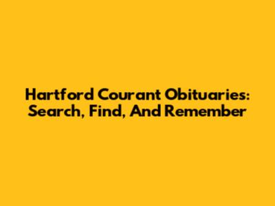 Hartford Courant Obituaries: Search, Find, And Remember