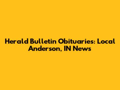 Herald Bulletin Obituaries: Local Anderson, IN News