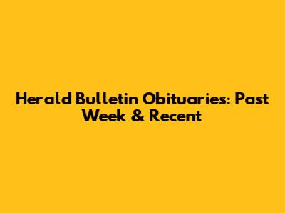 Herald Bulletin Obituaries: Past Week & Recent