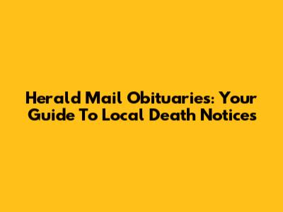 Herald Mail Obituaries: Your Guide To Local Death Notices