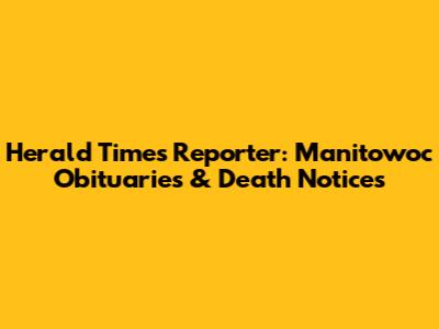Herald Times Reporter: Manitowoc Obituaries & Death Notices