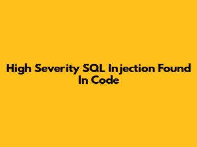 High Severity SQL Injection Found In Code