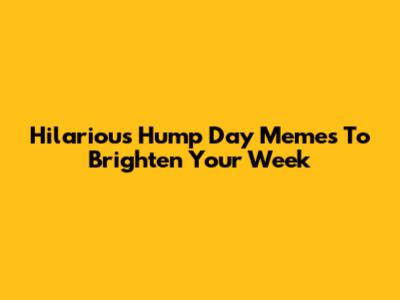 Hilarious Hump Day Memes To Brighten Your Week