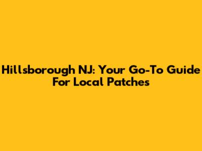 Hillsborough NJ: Your Go-To Guide For Local Patches