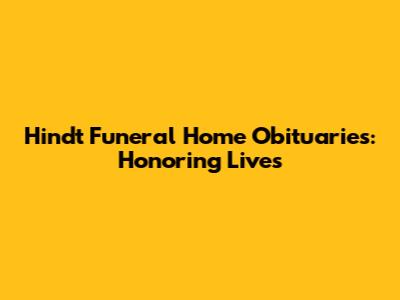 Hindt Funeral Home Obituaries: Honoring Lives