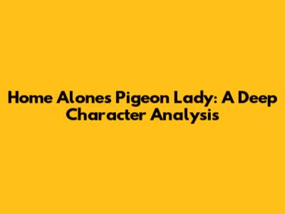 Home Alone's Pigeon Lady: A Deep Character Analysis