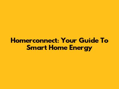 Homerconnect: Your Guide To Smart Home Energy