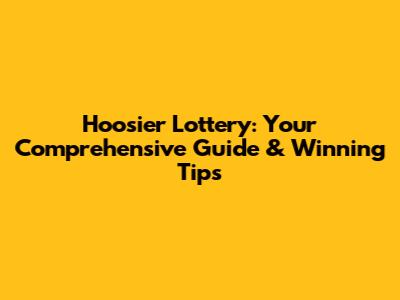 Hoosier Lottery: Your Comprehensive Guide & Winning Tips