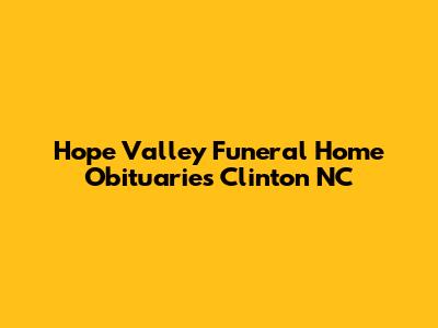 Hope Valley Funeral Home Obituaries Clinton NC
