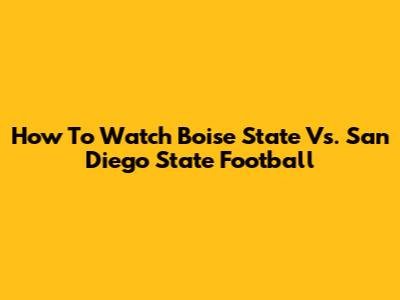 How To Watch Boise State Vs. San Diego State Football
