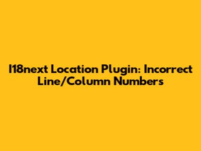 I18next Location Plugin: Incorrect Line/Column Numbers