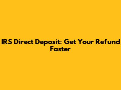 IRS Direct Deposit: Get Your Refund Faster